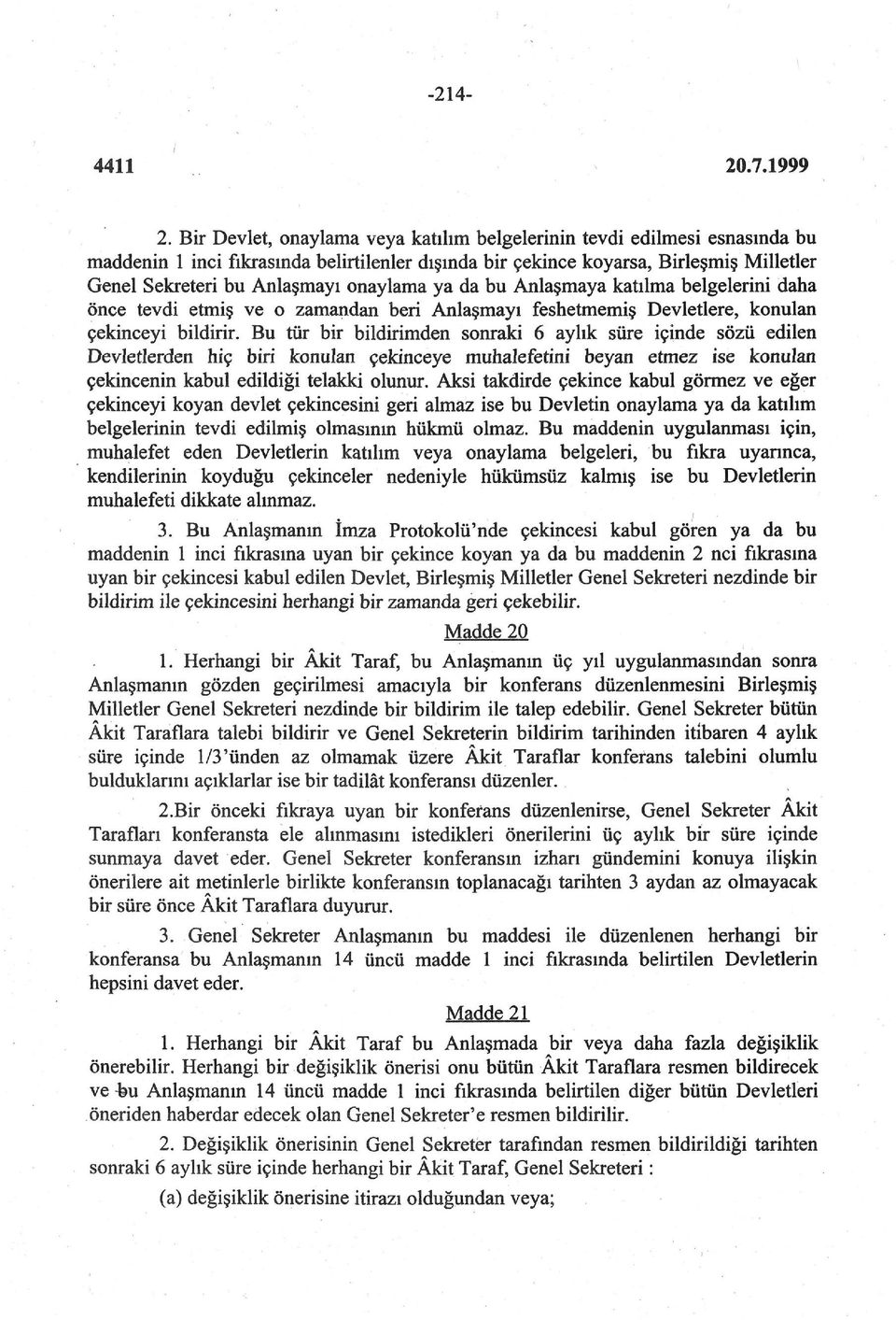 onaylama ya da bu Anlaşmaya katılma belgelerini daha önce tevdi etmiş ve o zamandan beri Anlaşmayı feshetmemiş Devletlere, konulan çekinceyi bildirir.