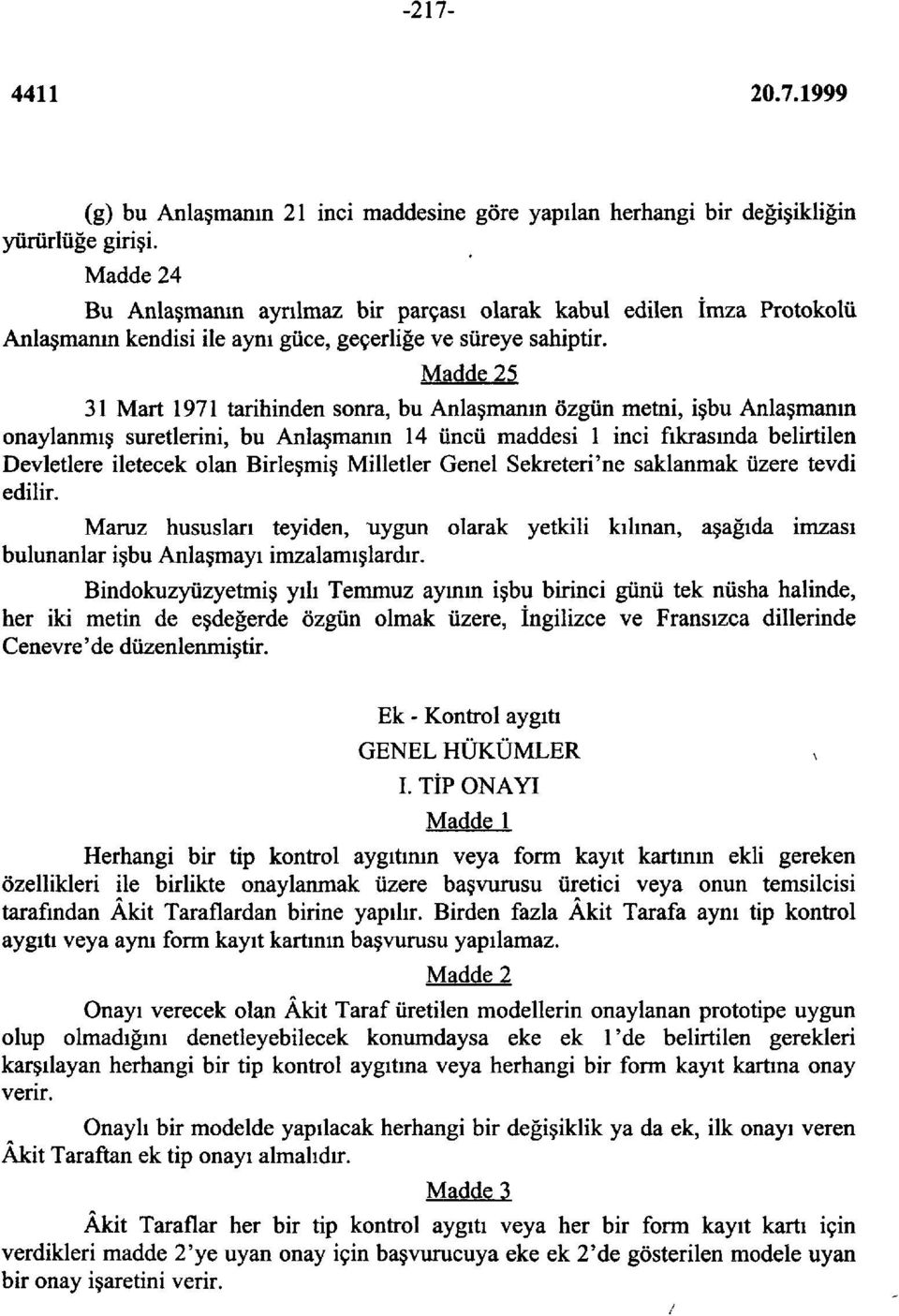 Madde 25 31 Mart 1971 tarihinden sonra, bu Anlaşmanın özgün metni, işbu Anlaşmanın onaylanmış suretlerini, bu Anlaşmanın 14 üncü maddesi 1 inci fıkrasında belirtilen Devletlere iletecek olan