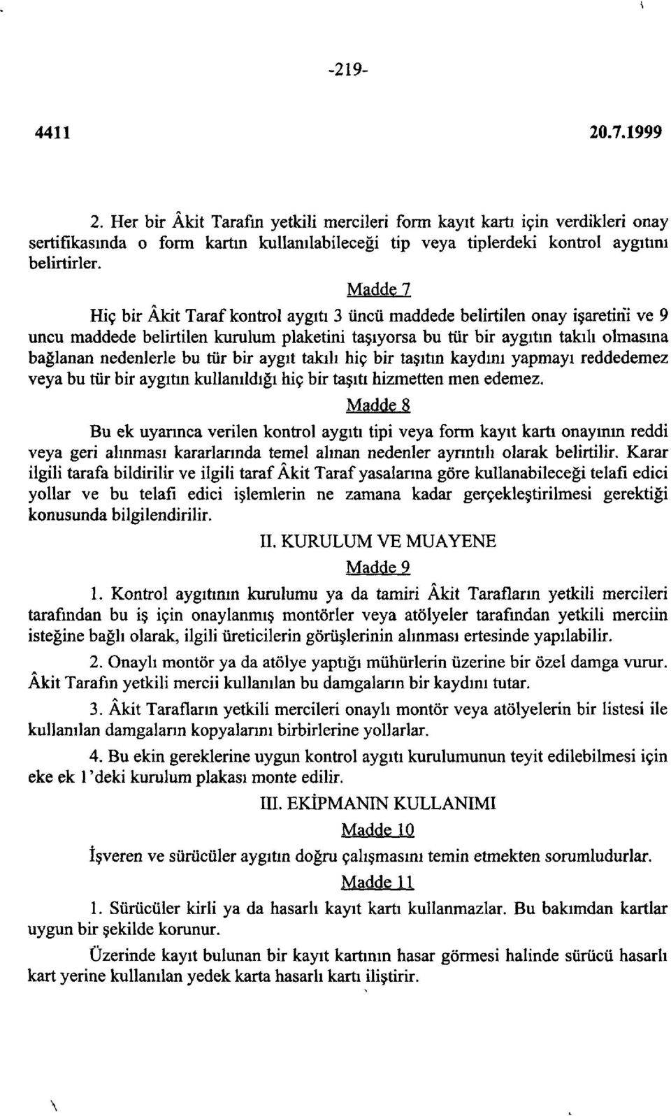 tür bir aygıt takılı hiç bir taşıtın kaydını yapmayı reddedemez veya bu tür bir aygıtın kullanıldığı hiç bir taşıtı hizmetten men edemez.