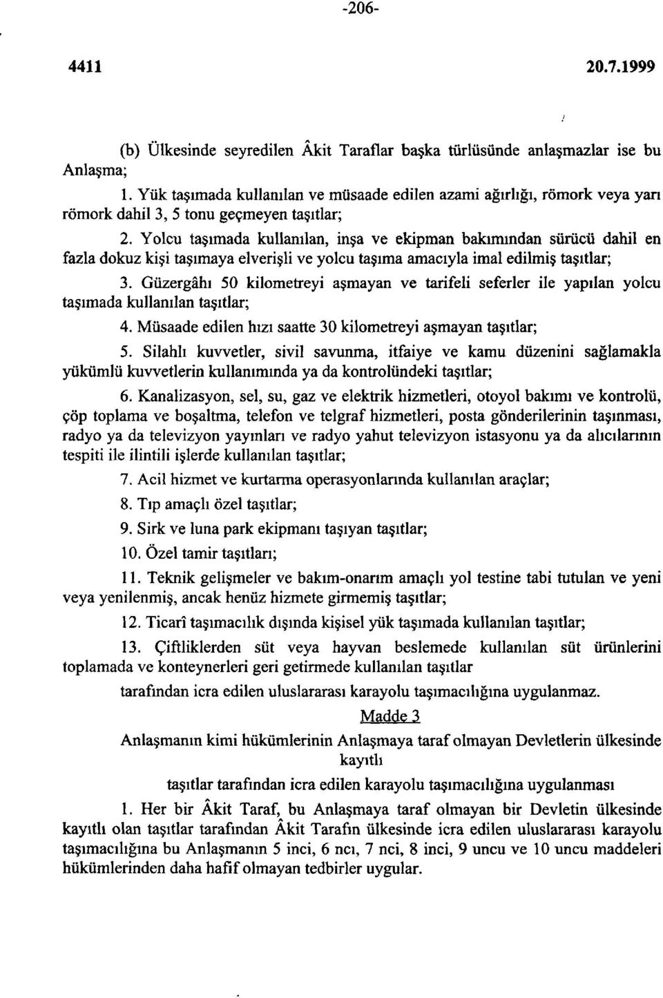 Yolcu taşımada kullanılan, inşa ve ekipman bakımından sürücü dahil en fazla dokuz kişi taşımaya elverişli ve yolcu taşıma amacıyla imal edilmiş taşıtlar; 3.