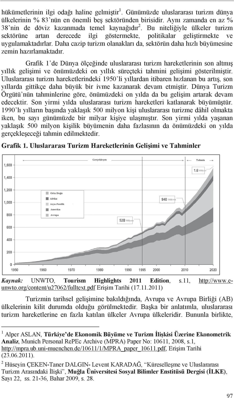 Daha cazip turizm olanaklar da, sektörün daha h zl büyümesine zemin haz rlamaktad r.