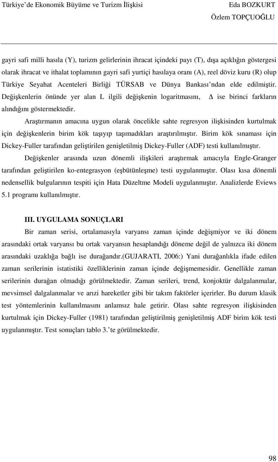 Değişkenlerin önünde yer alan L ilgili değişkenin logaritmasını, ise birinci farkların alındığını göstermektedir.