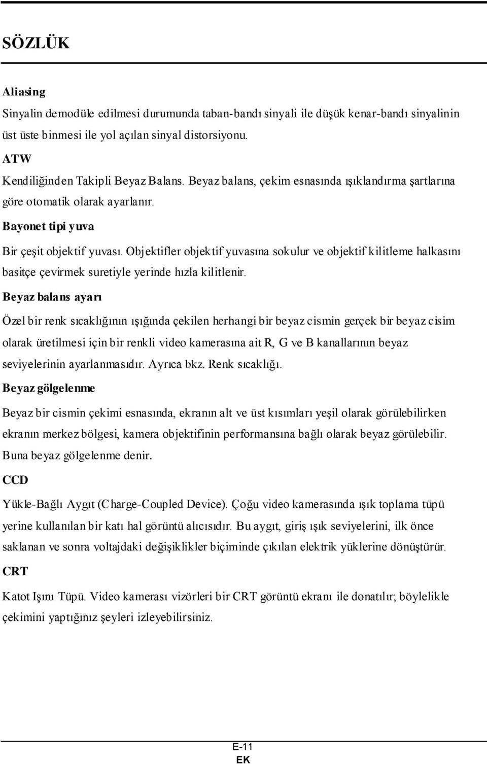 Objektifler objektif yuvasına sokulur ve objektif kilitleme halkasını basitçe çevirmek suretiyle yerinde hızla kilitlenir.