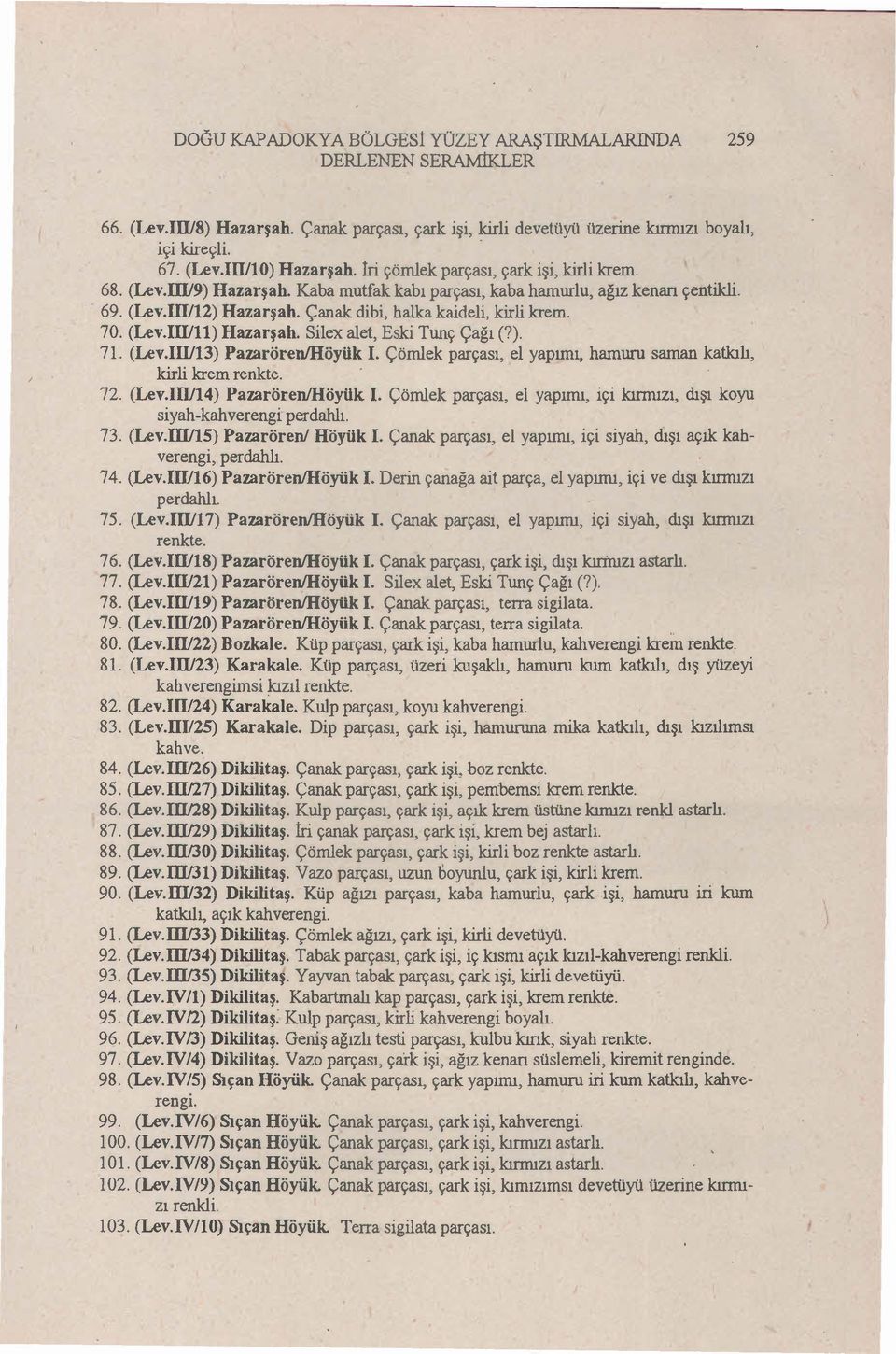 (Lev.IWll) Hazarşah. Silex alet, Eski Tunç Çağı (?). 71. (Lev.IWI3) Pazarören!Höyük I. Çömlek parçası, el yapımı, hamuru saman katkılı, kirli krem renkte.. 72. (Lev.IWI4) Pazarören!Höyük i.