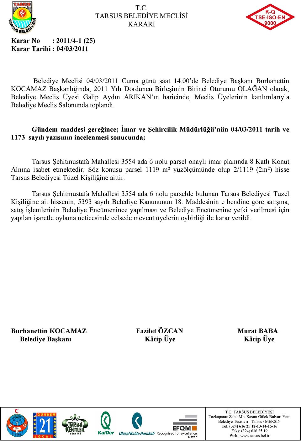 Tarsus Şehitmustafa Mahallesi 3554 ada 6 nolu parselde bulunan Tarsus Belediyesi Tüzel Kişiliğine ait hissenin, 5393 sayılı Belediye Kanununun 18.