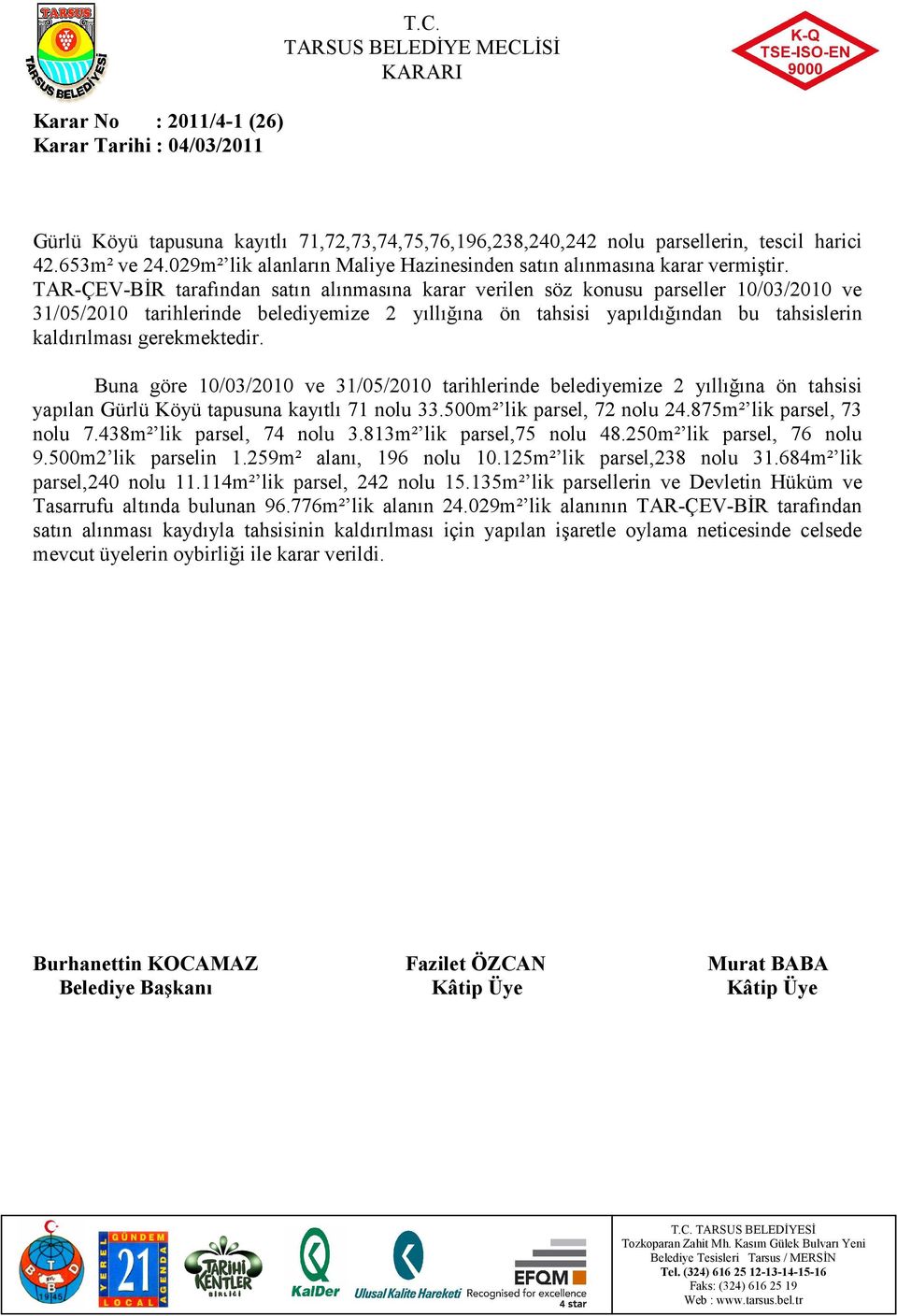 TAR-ÇEV-BĐR tarafından satın alınmasına karar verilen söz konusu parseller 10/03/2010 ve 31/05/2010 tarihlerinde belediyemize 2 yıllığına ön tahsisi yapıldığından bu tahsislerin kaldırılması