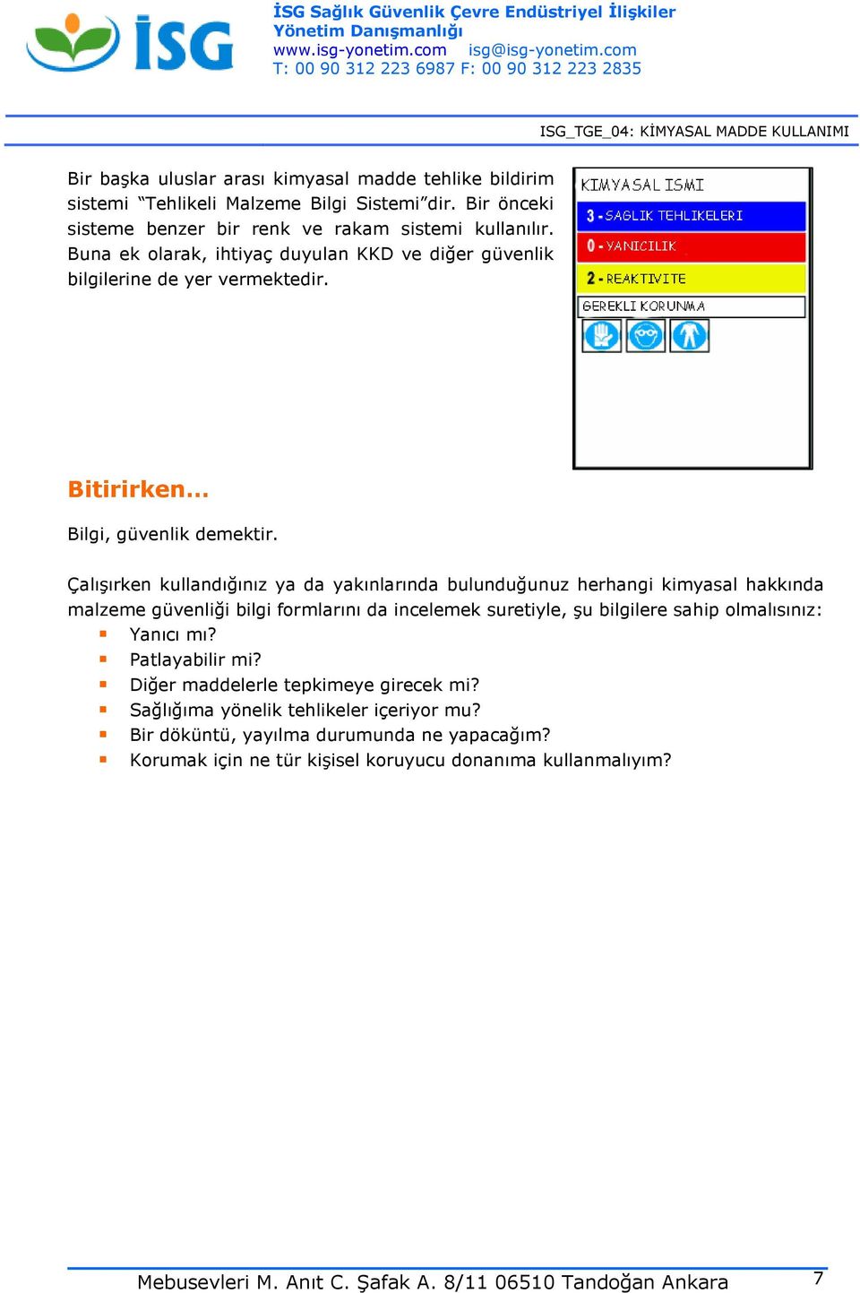 Çalışırken kullandığınız ya da yakınlarında bulunduğunuz herhangi kimyasal hakkında malzeme güvenliği bilgi formlarını da incelemek suretiyle, şu bilgilere sahip olmalısınız: Yanıcı mı?