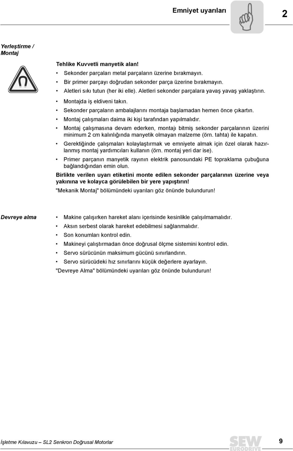 Montaj çalışmaları daima iki kişi tarafından yapılmalıdır. Montaj çalışmasına devam ederken, montajı bitmiş sekonder parçalarının üzerini minimum 2 cm kalınlığında manyetik olmayan malzeme (örn.