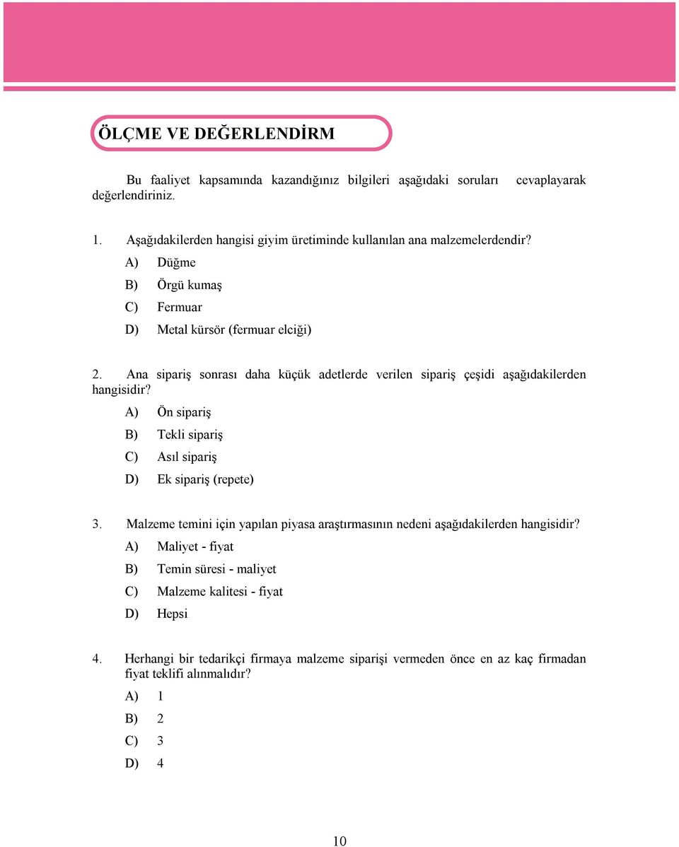 Ana sipariş sonrası daha küçük adetlerde verilen sipariş çeşidi aşağıdakilerden hangisidir? A) Ön sipariş B) Tekli sipariş C) Asıl sipariş D) Ek sipariş (repete) 3.