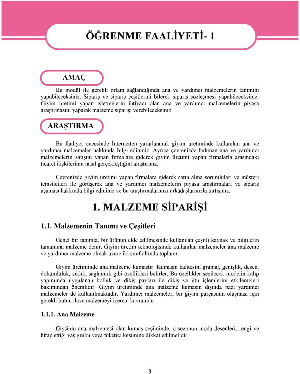 ARAŞTIRMA ÖĞRENME FAALİYETİ- 1 Bu faaliyet öncesinde İnternetten yararlanarak giyim üretiminde kullanılan ana ve yardımcı malzemeler hakkında bilgi edininiz.