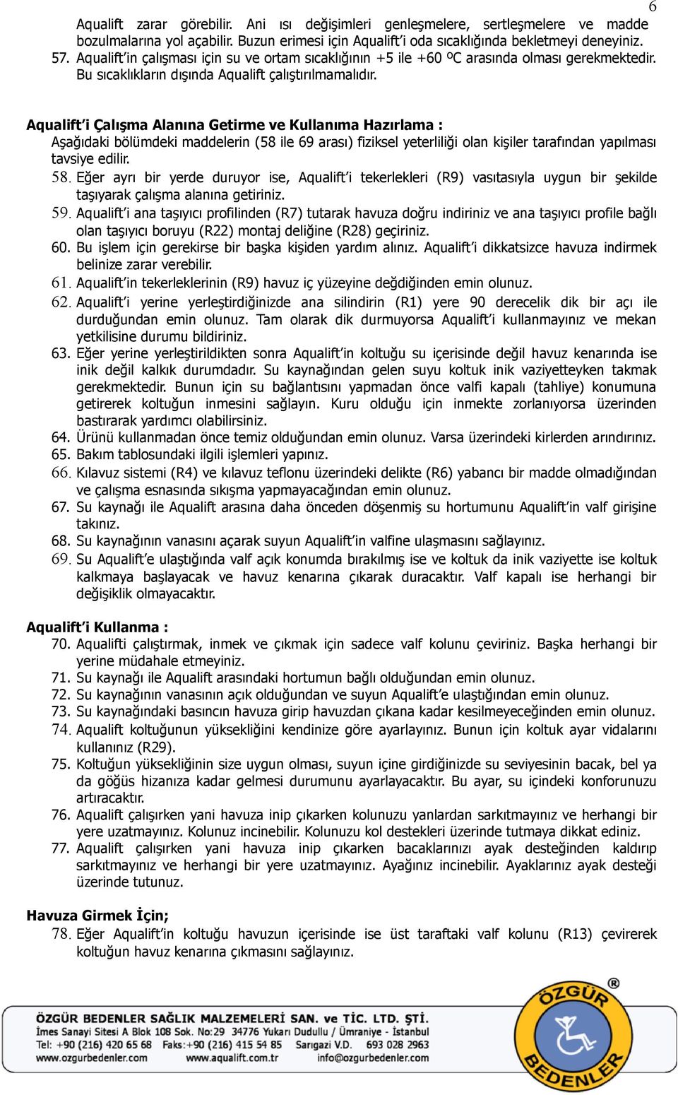 Aqualift i Çalışma Alanına Getirme ve Kullanıma Hazırlama : Aşağıdaki bölümdeki maddelerin (58 ile 69 arası) fiziksel yeterliliği olan kişiler tarafından yapılması tavsiye edilir. 58.