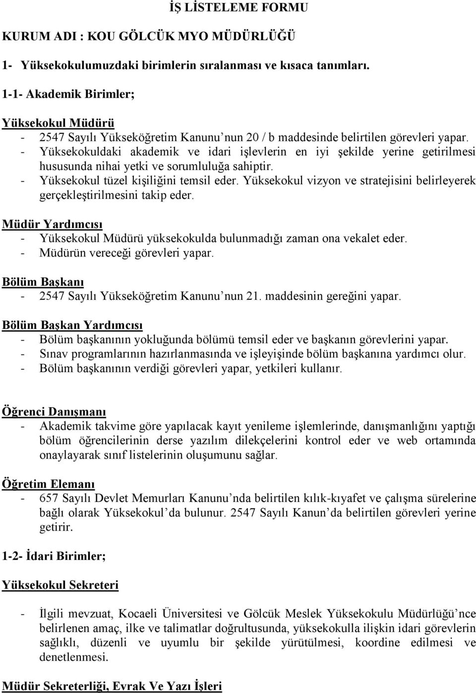 - Yüksekokuldaki akademik ve idari işlevlerin en iyi şekilde yerine getirilmesi hususunda nihai yetki ve sorumluluğa sahiptir. - Yüksekokul tüzel kişiliğini temsil eder.