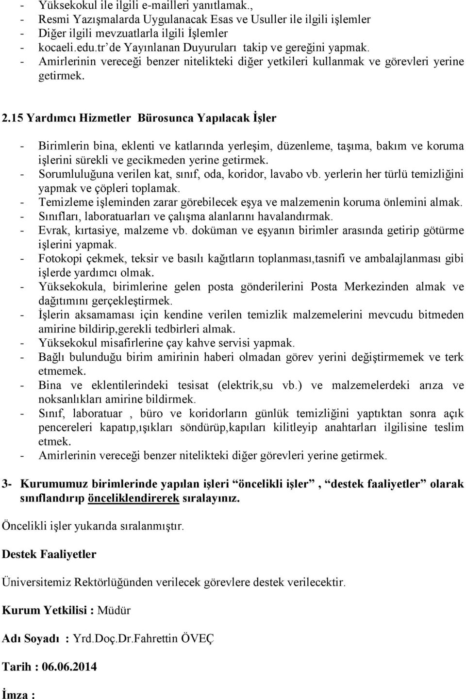 kat, sınıf, oda, koridor, lavabo vb. yerlerin her türlü temizliğini yapmak ve çöpleri toplamak. - Temizleme işleminden zarar görebilecek eşya ve malzemenin koruma önlemini almak.