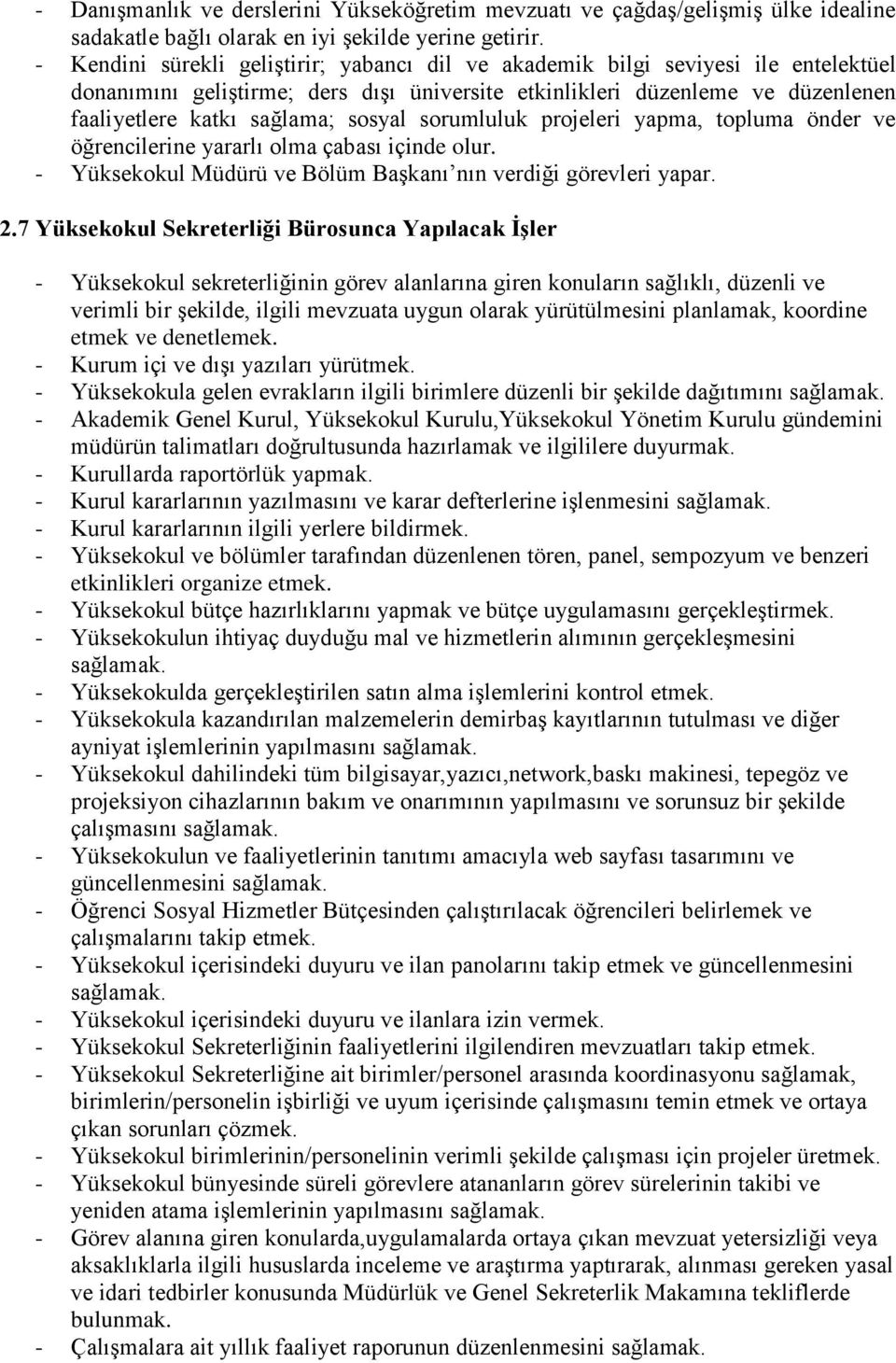 sosyal sorumluluk projeleri yapma, topluma önder ve öğrencilerine yararlı olma çabası içinde olur. - Yüksekokul Müdürü ve Bölüm Başkanı nın verdiği görevleri yapar. 2.