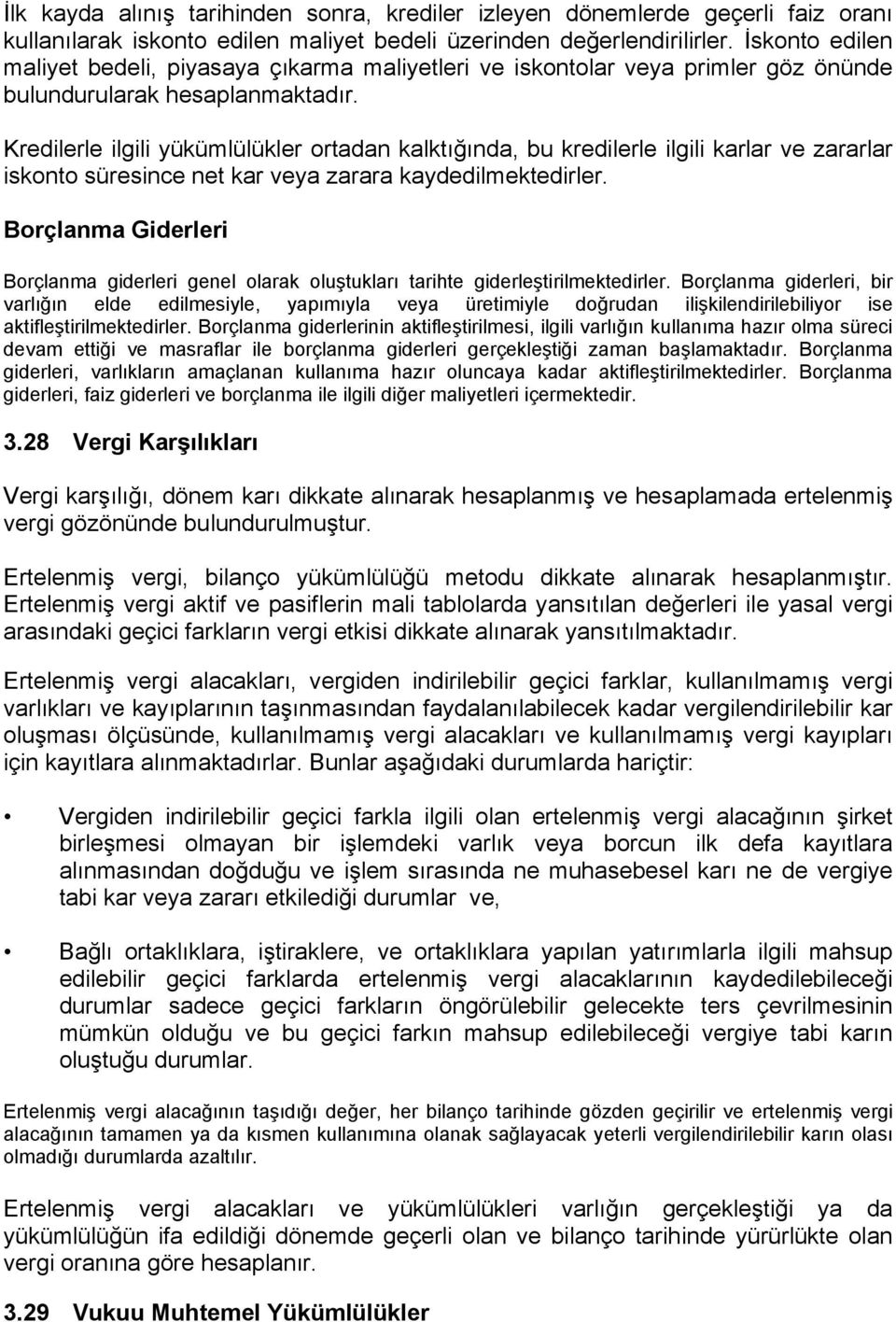 Kredilerle ilgili yükümlülükler ortadan kalktığında, bu kredilerle ilgili karlar ve zararlar iskonto süresince net kar veya zarara kaydedilmektedirler.