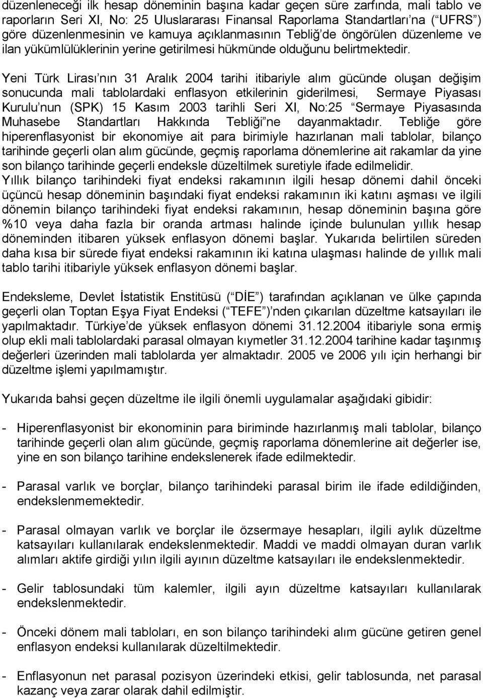 Yeni Türk Lirası nın 31 Aralık 2004 tarihi itibariyle alım gücünde oluşan değişim sonucunda mali tablolardaki enflasyon etkilerinin giderilmesi, Sermaye Piyasası Kurulu nun (SPK 15 Kasım 2003 tarihli