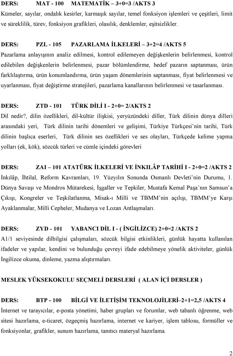 DERS: PZL - 105 PAZARLAMA İLKELERİ 3+2=4 /AKTS 5 Pazarlama anlayışının analiz edilmesi, kontrol edilemeyen değişkenlerin belirlenmesi, kontrol edilebilen değişkenlerin belirlenmesi, pazar