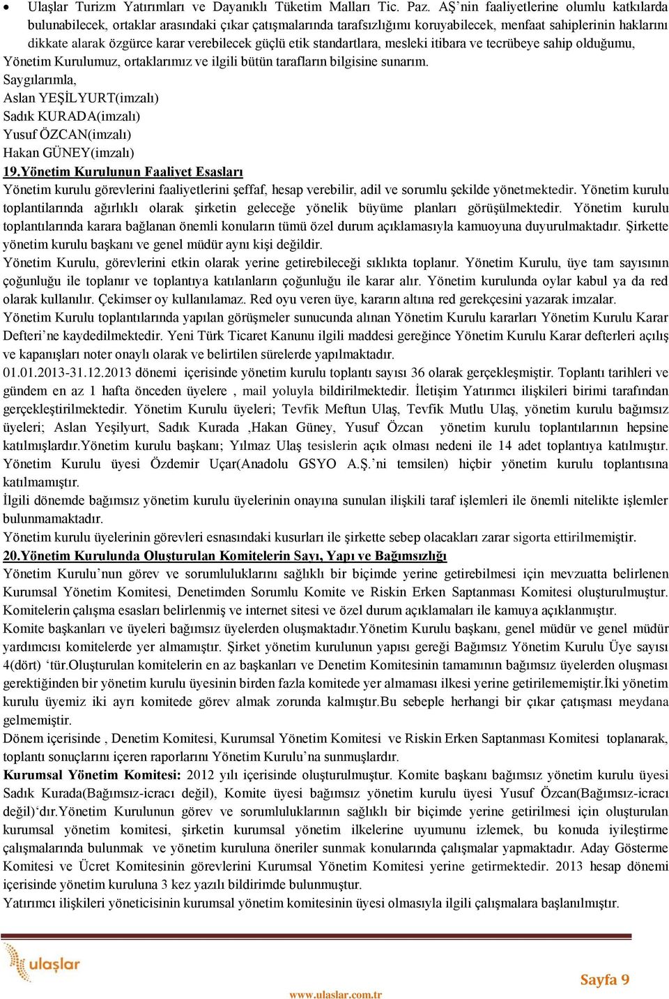 güçlü etik standartlara, mesleki itibara ve tecrübeye sahip olduğumu, Yönetim Kurulumuz, ortaklarımız ve ilgili bütün tarafların bilgisine sunarım.