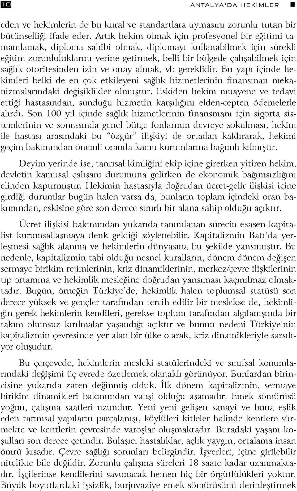 sağlık otoritesinden izin ve onay almak, vb gereklidir. Bu yapı içinde hekimleri belki de en çok etkileyeni sağlık hizmetlerinin finansman mekanizmalarındaki değişiklikler olmuştur.