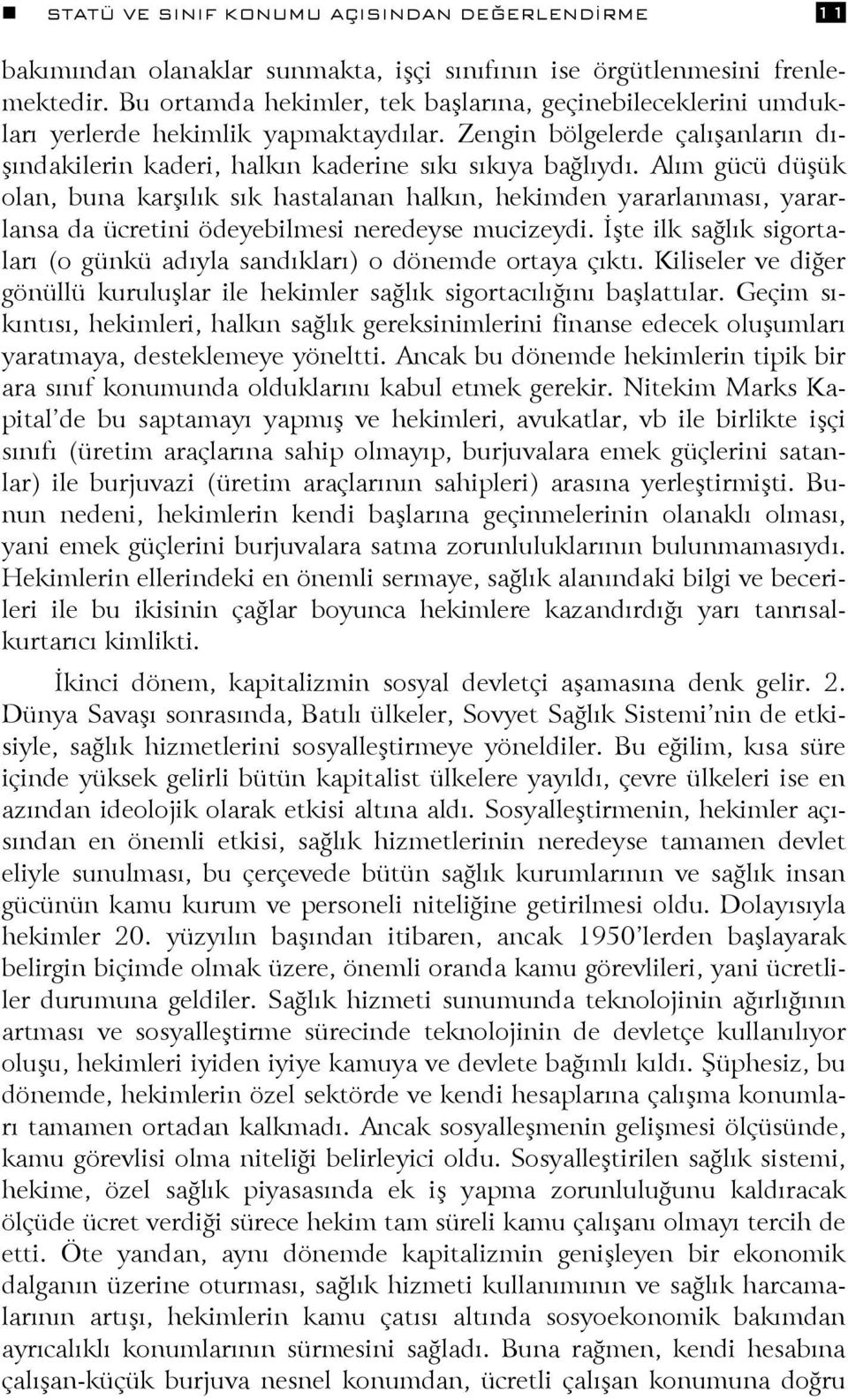 Alım gücü düşük olan, buna karşılık sık hastalanan halkın, hekimden yararlanması, yararlansa da ücretini ödeyebilmesi neredeyse mucizeydi.