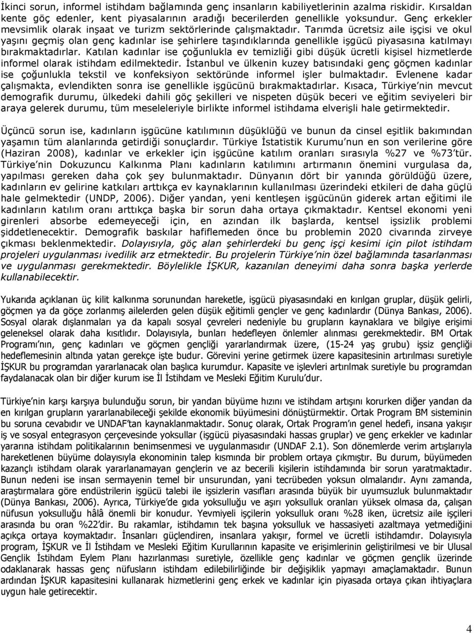 Tarımda ücretsiz aile işçisi ve okul yaşını geçmiş olan genç kadınlar ise şehirlere taşındıklarında genellikle işgücü piyasasına katılmayı bırakmaktadırlar.