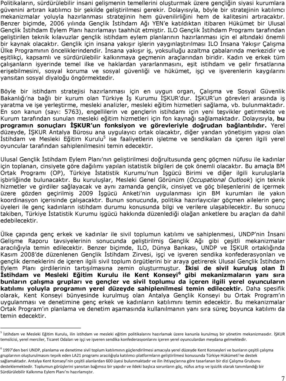 Benzer biçimde, 2006 yılında Gençlik İstihdam Ağı YEN e katıldıktan itibaren Hükümet bir Ulusal Gençlik İstihdam Eylem Planı hazırlamayı taahhüt etmiştir.