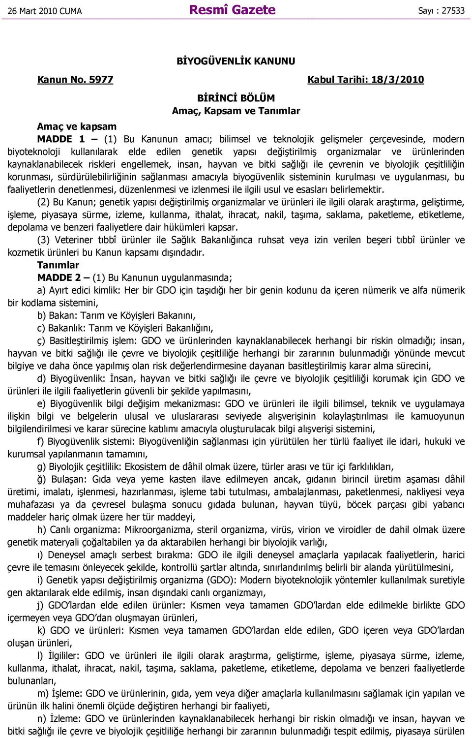 edilen genetik yapısı değiştirilmiş organizmalar ve ürünlerinden kaynaklanabilecek riskleri engellemek, insan, hayvan ve bitki sağlığı ile çevrenin ve biyolojik çeşitliliğin korunması,