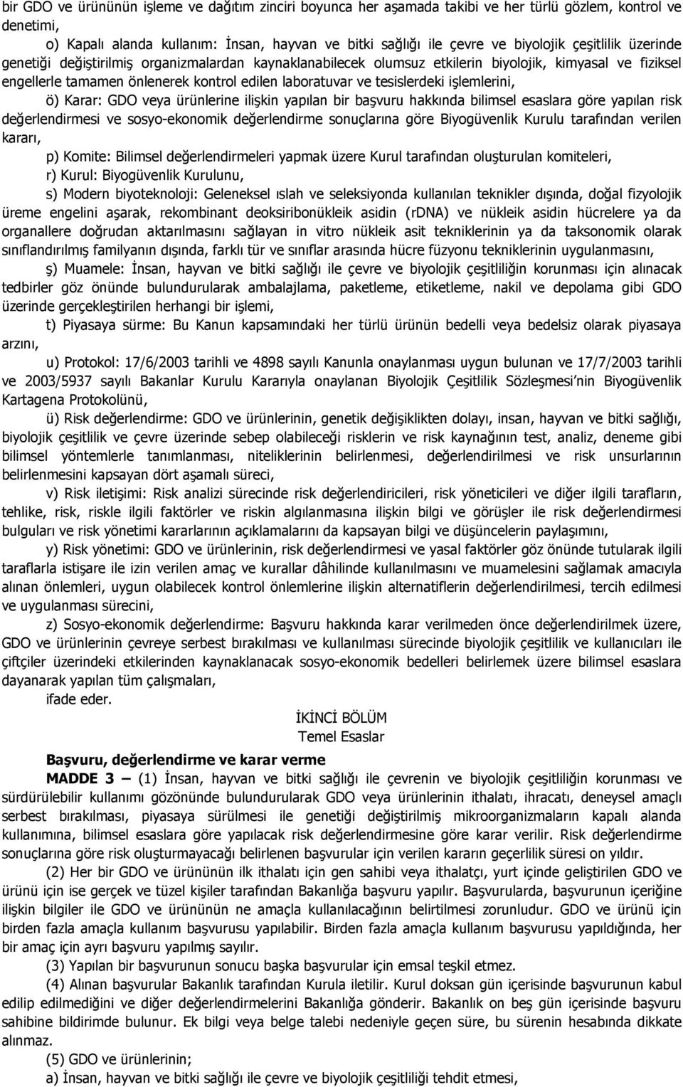 işlemlerini, ö) Karar: GDO veya ürünlerine ilişkin yapılan bir başvuru hakkında bilimsel esaslara göre yapılan risk değerlendirmesi ve sosyo-ekonomik değerlendirme sonuçlarına göre Biyogüvenlik