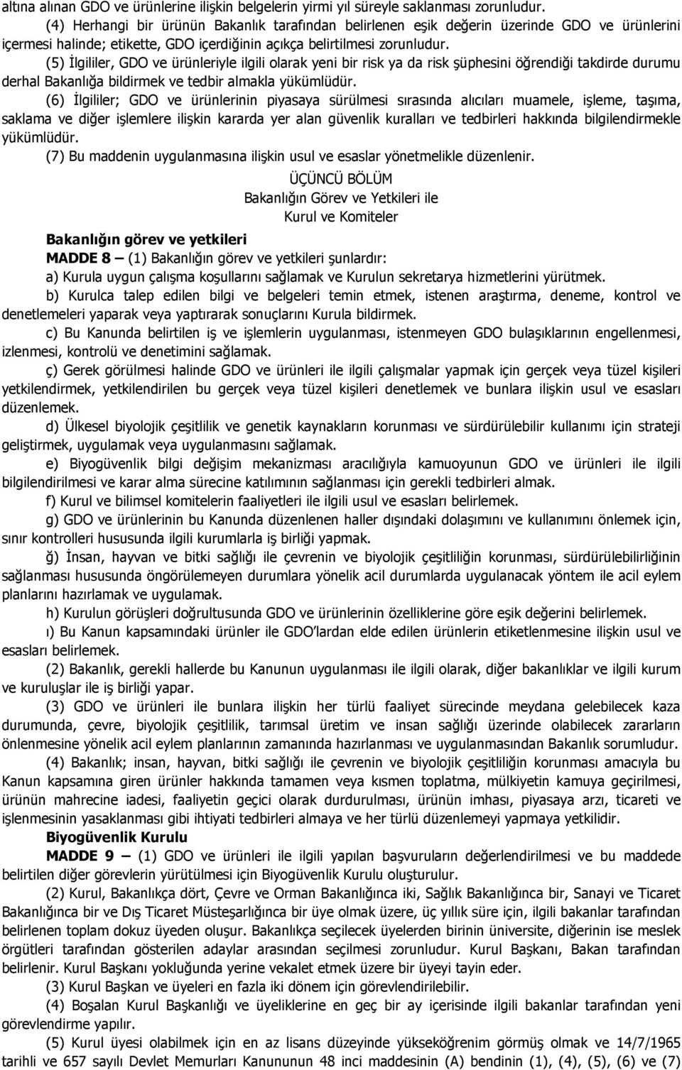 (5) Đlgililer, GDO ve ürünleriyle ilgili olarak yeni bir risk ya da risk şüphesini öğrendiği takdirde durumu derhal Bakanlığa bildirmek ve tedbir almakla yükümlüdür.