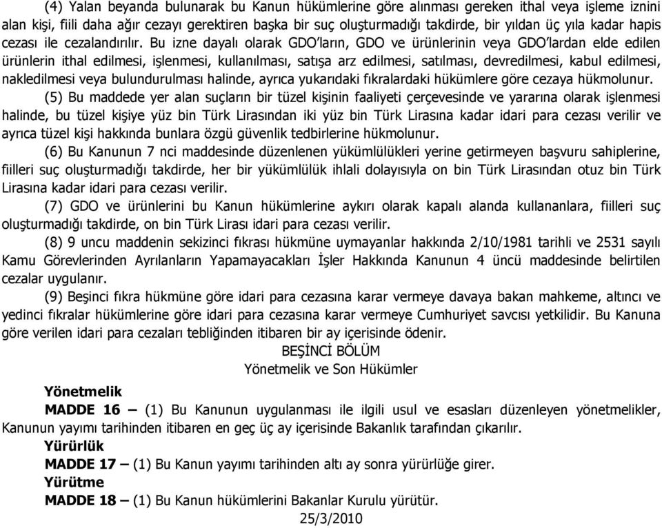 Bu izne dayalı olarak GDO ların, GDO ve ürünlerinin veya GDO lardan elde edilen ürünlerin ithal edilmesi, işlenmesi, kullanılması, satışa arz edilmesi, satılması, devredilmesi, kabul edilmesi,