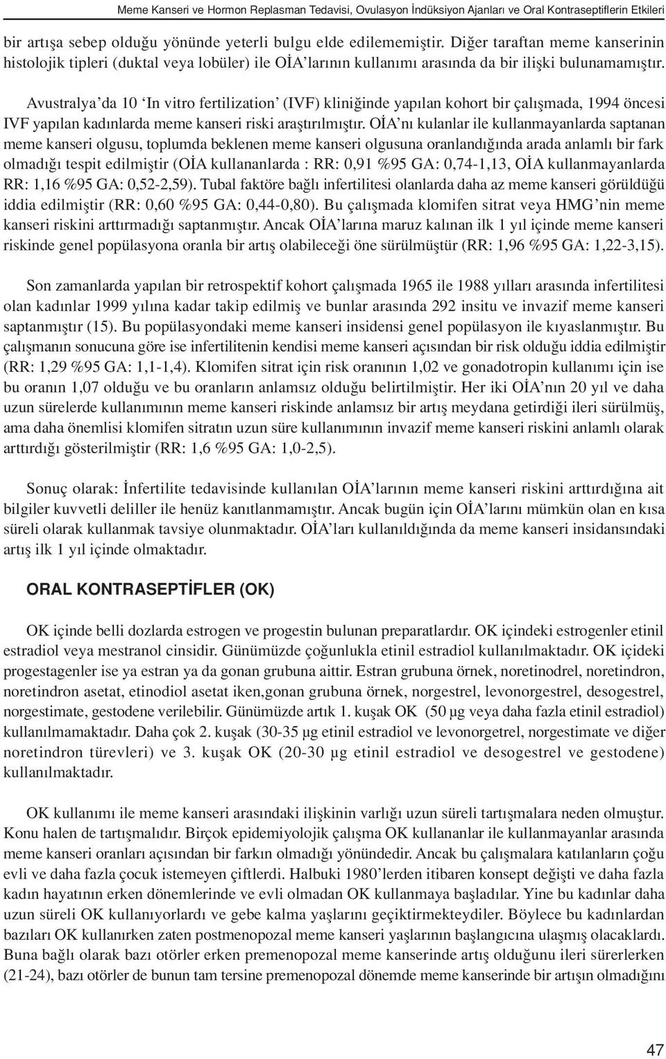 Avustralya da 10 In vitro fertilization (IVF) klini inde yap lan kohort bir çal flmada, 1994 öncesi IVF yap lan kad nlarda meme kanseri riski araflt r lm flt r.