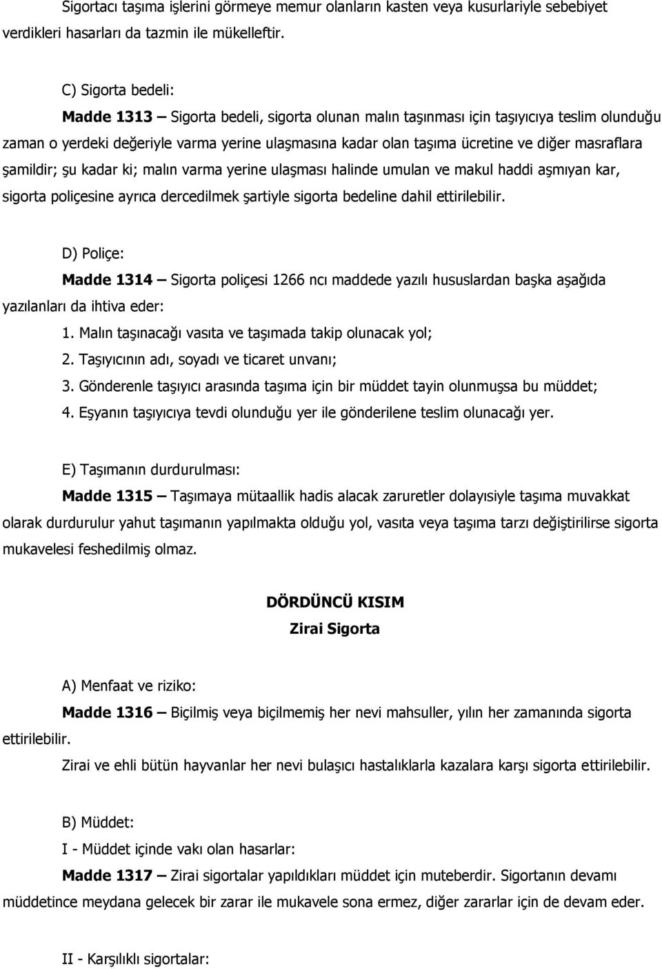 masraflara şamildir; şu kadar ki; malın varma yerine ulaşması halinde umulan ve makul haddi aşmıyan kar, sigorta poliçesine ayrıca dercedilmek şartiyle sigorta bedeline dahil ettirilebilir.