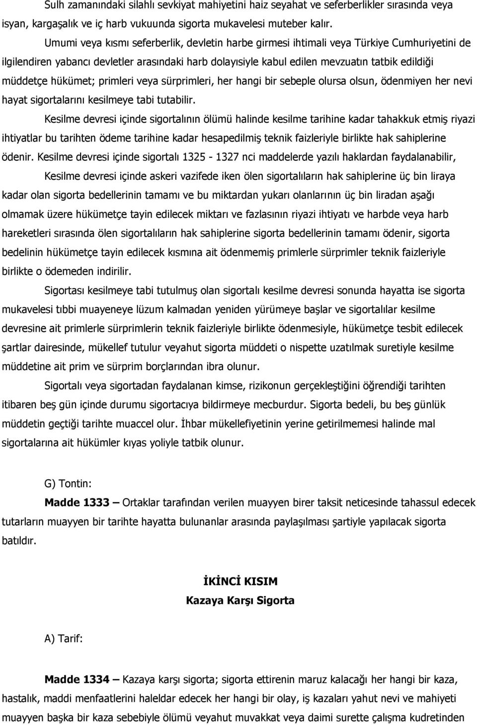 hükümet; primleri veya sürprimleri, her hangi bir sebeple olursa olsun, ödenmiyen her nevi hayat sigortalarını kesilmeye tabi tutabilir.