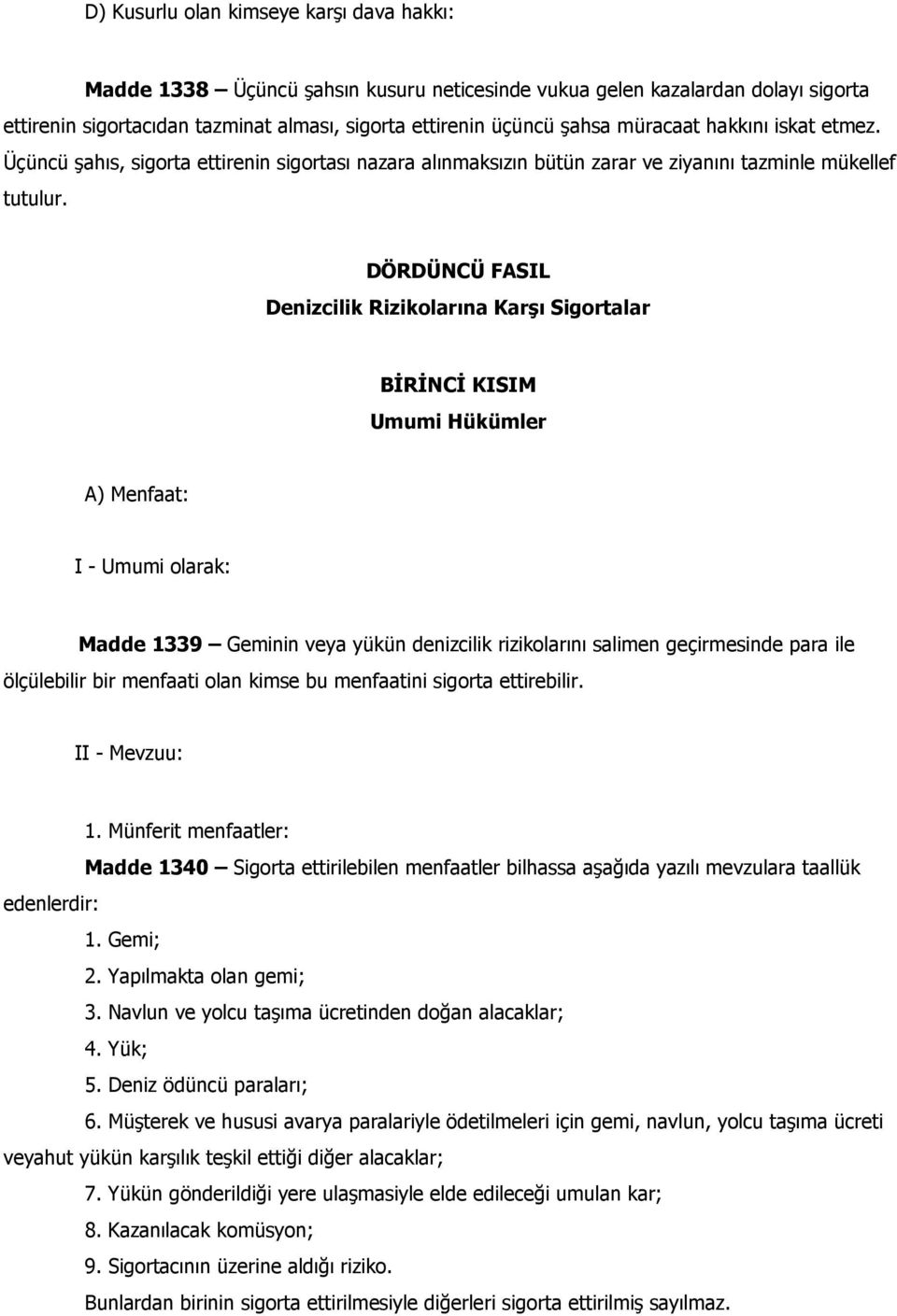 DÖRDÜNCÜ FASIL Denizcilik Rizikolarına Karşı Sigortalar BİRİNCİ KISIM Umumi Hükümler A) Menfaat: I - Umumi olarak: Madde 1339 Geminin veya yükün denizcilik rizikolarını salimen geçirmesinde para ile