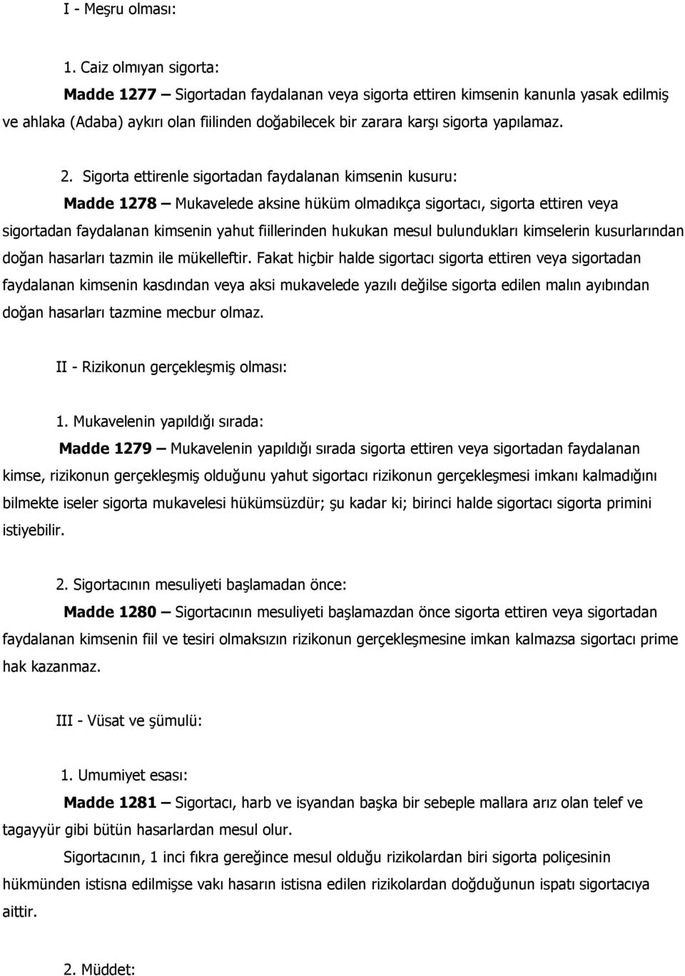 Sigorta ettirenle sigortadan faydalanan kimsenin kusuru: Madde 1278 Mukavelede aksine hüküm olmadıkça sigortacı, sigorta ettiren veya sigortadan faydalanan kimsenin yahut fiillerinden hukukan mesul