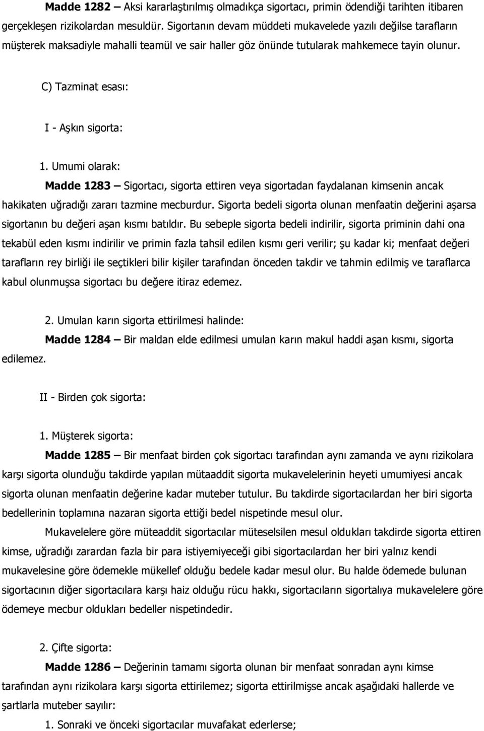 Umumi olarak: Madde 1283 Sigortacı, sigorta ettiren veya sigortadan faydalanan kimsenin ancak hakikaten uğradığı zararı tazmine mecburdur.