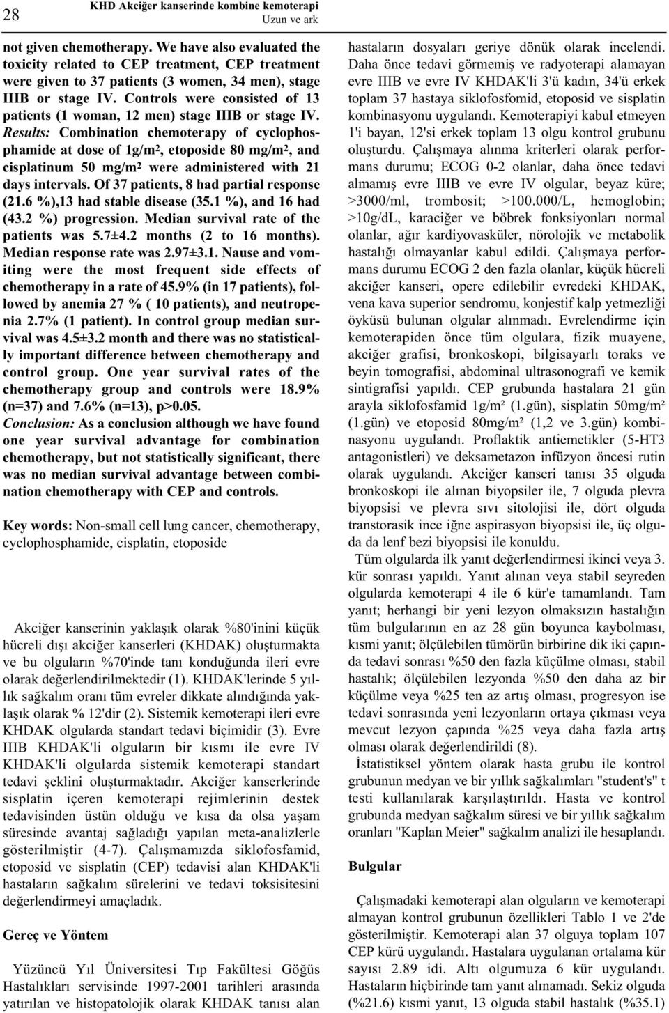 Results: Combination chemoterapy of cyclophosphamide at dose of g/m, etoposide 80 mg/m, and cisplatinum 50 mg/m were administered with days intervals. Of patients, 8 had partial response (.