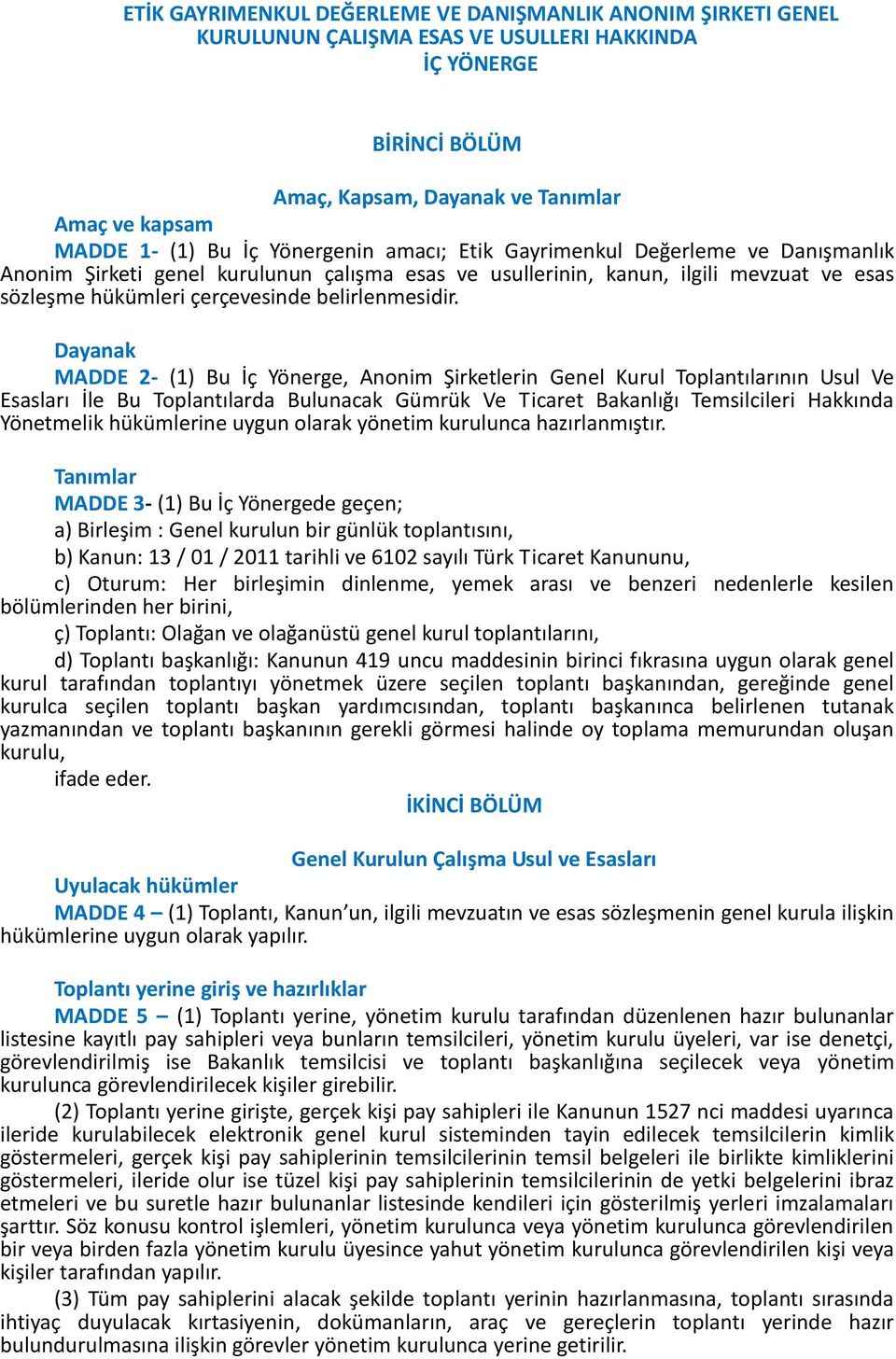 Dayanak MADDE 2- (1) Bu İç Yönerge, Anonim Şirketlerin Genel Kurul Toplantılarının Usul Ve Esasları İle Bu Toplantılarda Bulunacak Gümrük Ve Ticaret Bakanlığı Temsilcileri Hakkında Yönetmelik