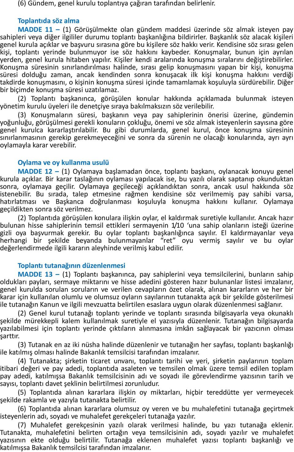 Başkanlık söz alacak kişileri genel kurula açıklar ve başvuru sırasına göre bu kişilere söz hakkı verir. Kendisine söz sırası gelen kişi, toplantı yerinde bulunmuyor ise söz hakkını kaybeder.