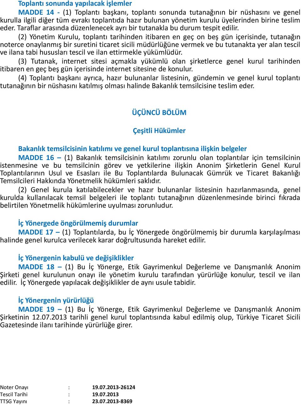 (2) Yönetim Kurulu, toplantı tarihinden itibaren en geç on beş gün içerisinde, tutanağın noterce onaylanmış bir suretini ticaret sicili müdürlüğüne vermek ve bu tutanakta yer alan tescil ve ilana