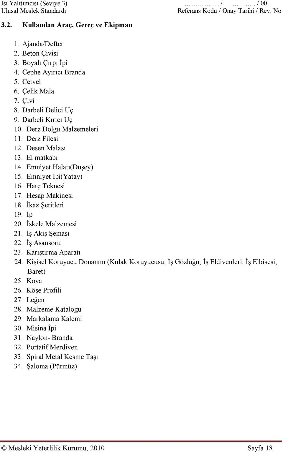 İskele Malzemesi 21. İş Akış Şeması 22. İş Asansörü 23. Karıştırma Aparatı 24. Kişisel Koruyucu Donanım (Kulak Koruyucusu, İş Gözlüğü, İş Eldivenleri, İş Elbisesi, Baret) 25. Kova 26.