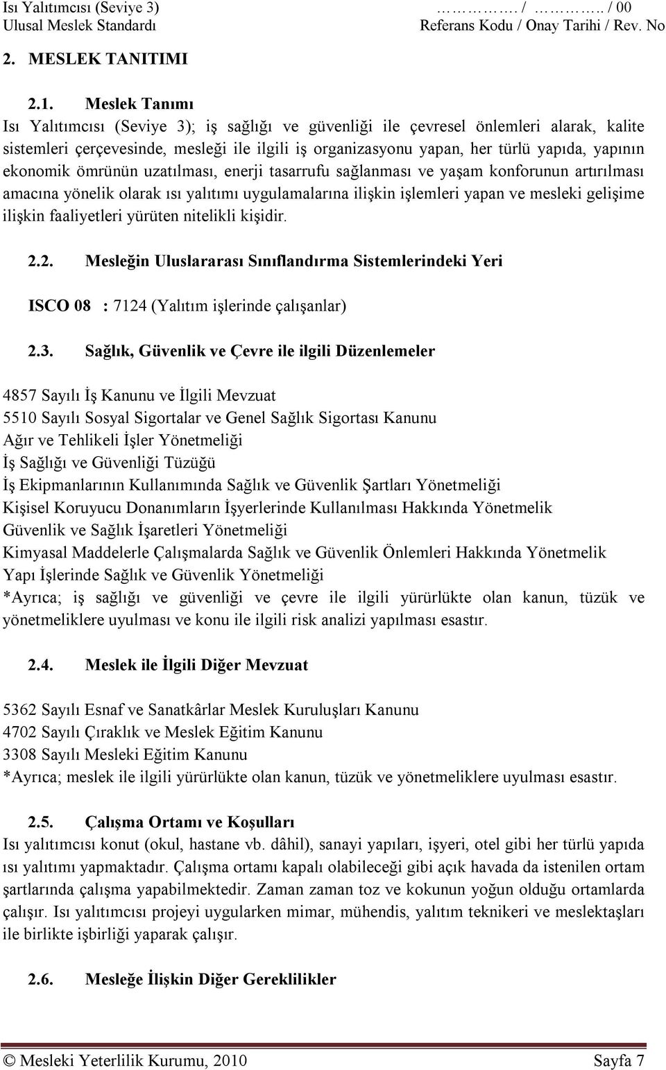 ekonomik ömrünün uzatılması, enerji tasarrufu sağlanması ve yaşam konforunun artırılması amacına yönelik olarak ısı yalıtımı uygulamalarına ilişkin işlemleri yapan ve mesleki gelişime ilişkin