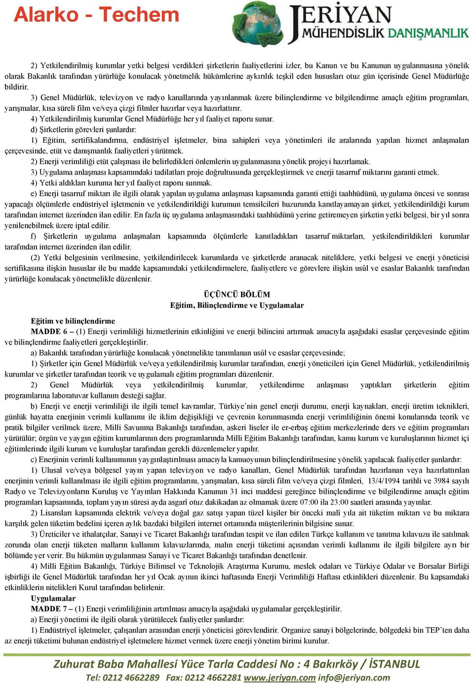 3) Genel Müdürlük, televizyon ve radyo kanallarında yayınlanmak üzere bilinçlendirme ve bilgilendirme amaçlı eğitim programları, yarışmalar, kısa süreli film ve/veya çizgi filmler hazırlar veya