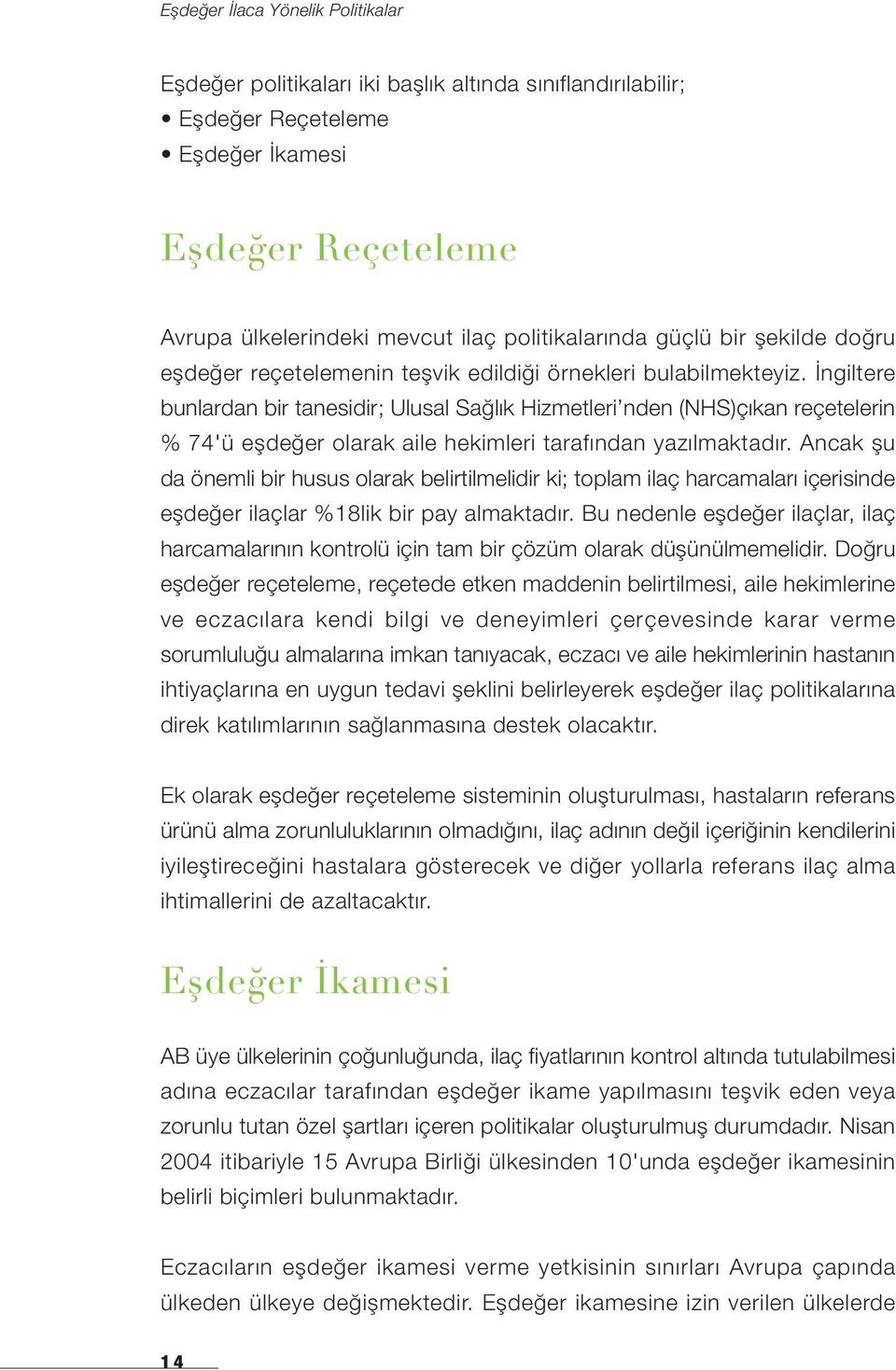 İngiltere bunlardan bir tanesidir; Ulusal Sağlık Hizmetleri nden (NHS)çıkan reçetelerin % 74'ü eşdeğer olarak aile hekimleri tarafından yazılmaktadır.