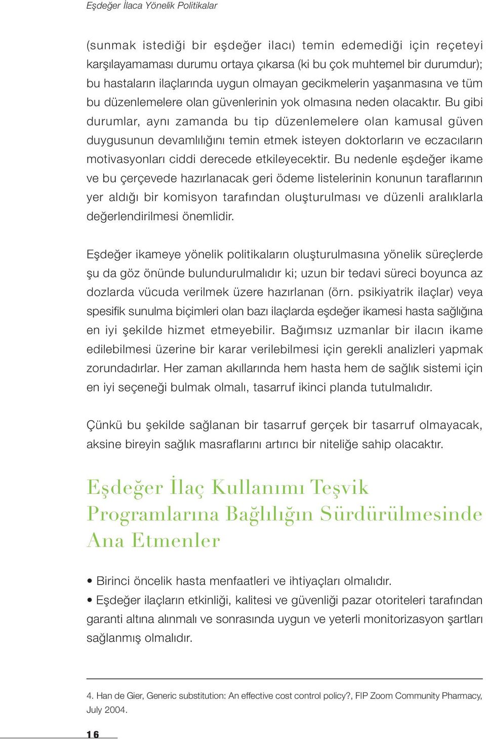 Bu gibi durumlar, aynı zamanda bu tip düzenlemelere olan kamusal güven duygusunun devamlılığını temin etmek isteyen doktorların ve eczacıların motivasyonları ciddi derecede etkileyecektir.