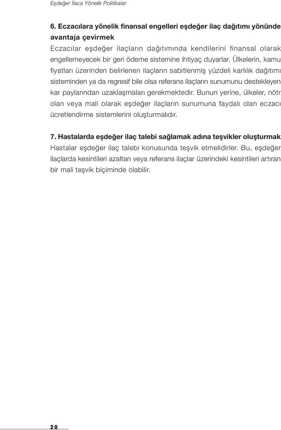 Ülkelerin, kamu fiyatları üzerinden belirlenen ilaçların sabitlenmiş yüzdeli karlılık dağıtımı sisteminden ya da regresif bile olsa referans ilaçların sunumunu destekleyen kar paylarından