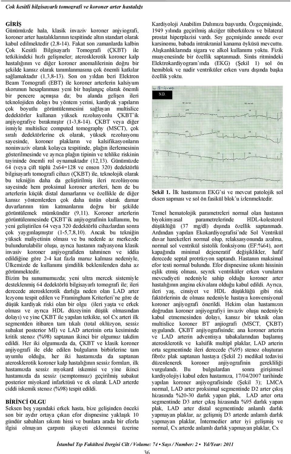 Fakat son zamanlarda kalbin Çok Kesitli Bilgisayarlı Tomografi (ÇKBT) ile tetkikindeki hızlı gelişmeler; aterosklerotik koroner kalp hastalığının ve diğer koroner anomalilerinin doğru bir şekilde