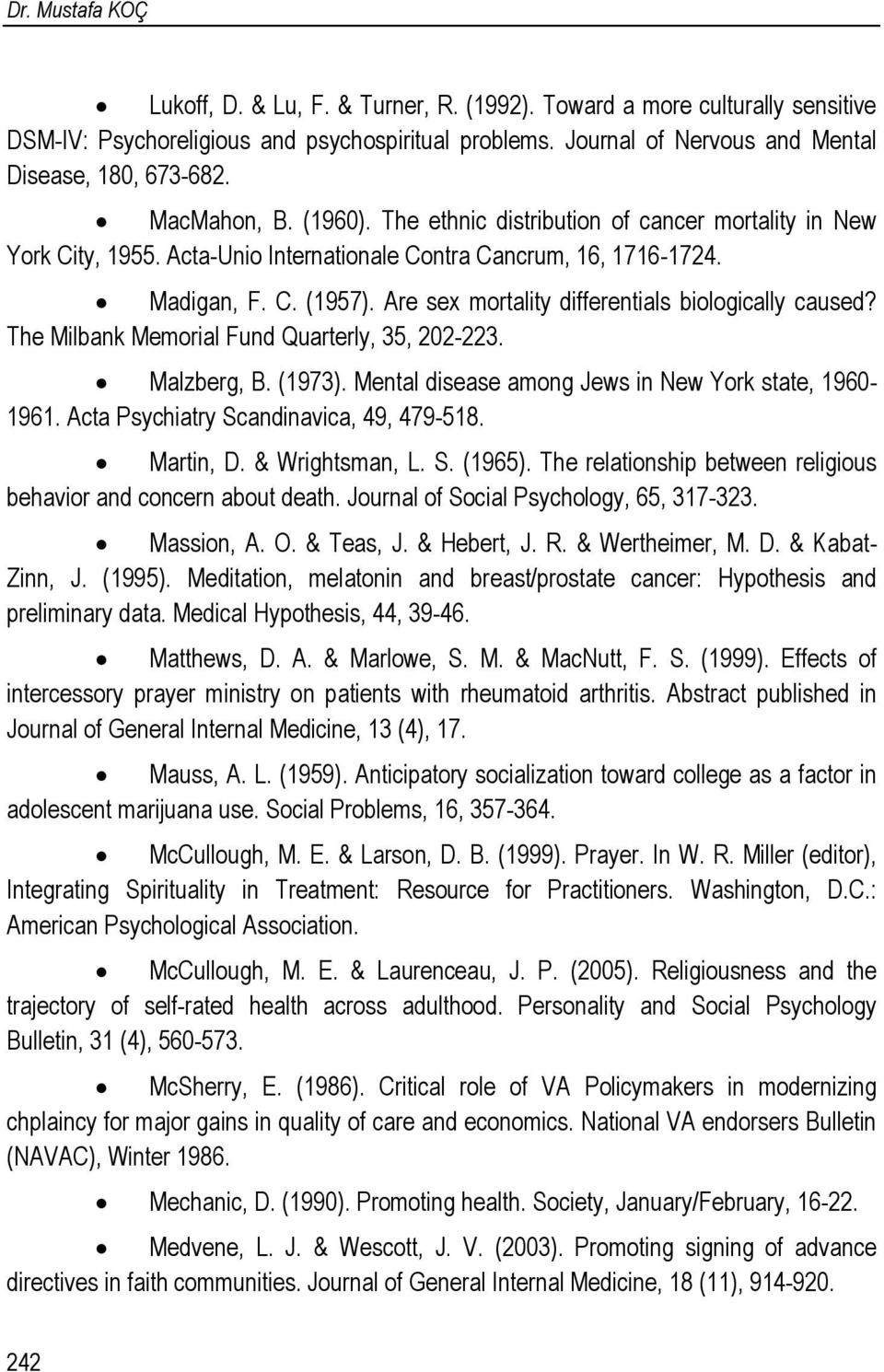 Are sex mortality differentials biologically caused? The Milbank Memorial Fund Quarterly, 35, 202-223. Malzberg, B. (1973). Mental disease among Jews in New York state, 1960-1961.