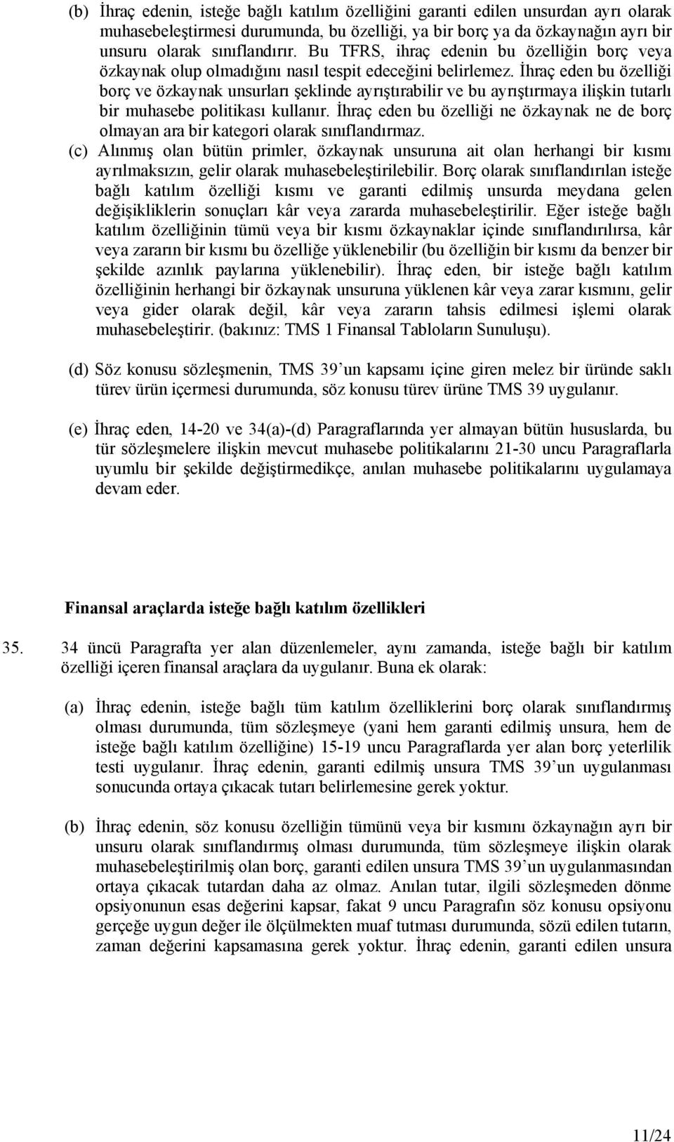 İhraç eden bu özelliği borç ve özkaynak unsurları şeklinde ayrıştırabilir ve bu ayrıştırmaya ilişkin tutarlı bir muhasebe politikası kullanır.