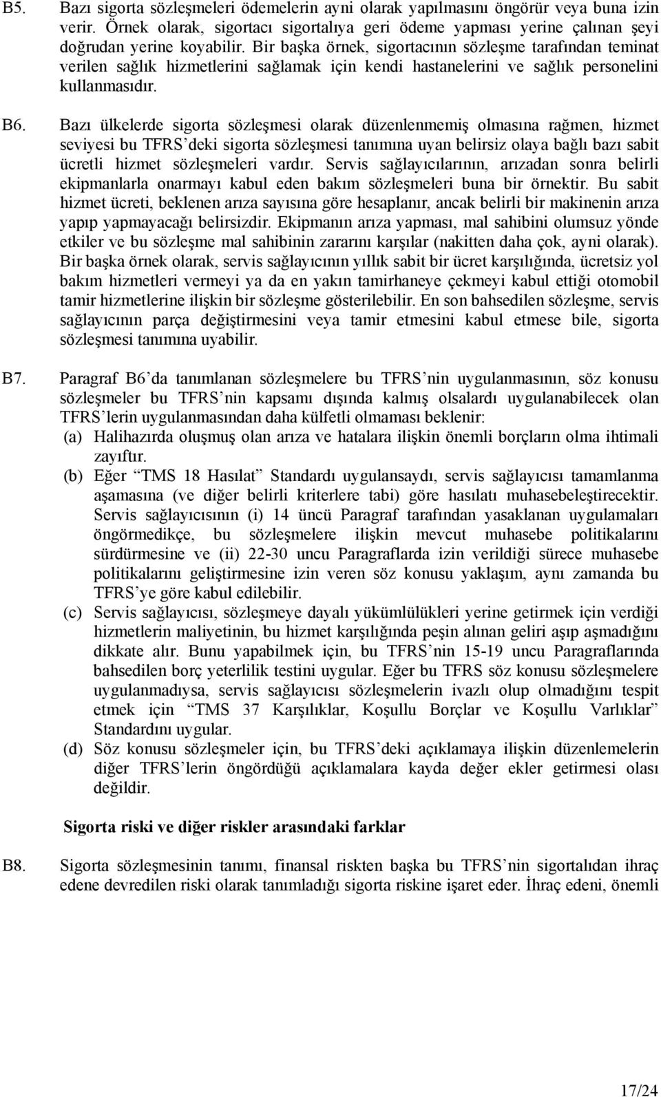 Bazı ülkelerde sigorta sözleşmesi olarak düzenlenmemiş olmasına rağmen, hizmet seviyesi bu TFRS deki sigorta sözleşmesi tanımına uyan belirsiz olaya bağlı bazı sabit ücretli hizmet sözleşmeleri